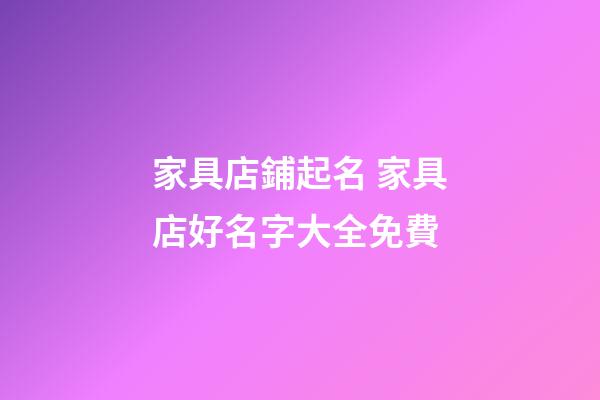 家具店鋪起名 家具店好名字大全免費-第1張-店鋪起名-玄機派